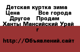 Детская куртка зима › Цена ­ 500 - Все города Другое » Продам   . Ханты-Мансийский,Урай г.